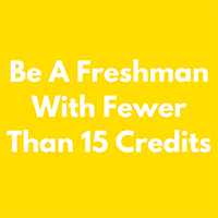 Be a Freshman With Fewer Than 15 Credits
